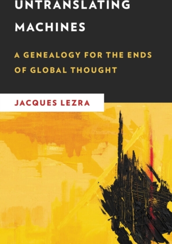 Untranslating Machines av Jacques Lezra (Hardcover)