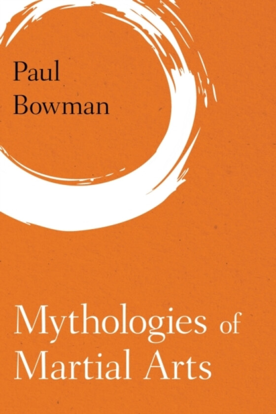 Mythologies of Martial Arts av Paul Bowman (Paperback)