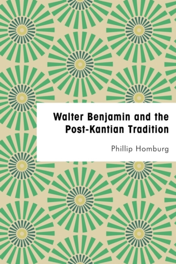 Walter Benjamin and the Post-Kantian Tradition av Phillip Homburg (Hardcover)
