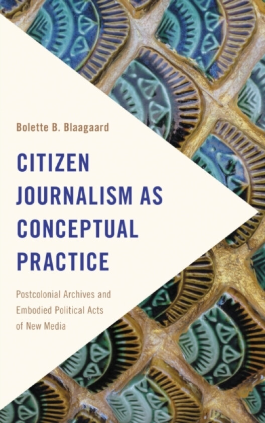 Citizen Journalism as Conceptual Practice av Bolette B. Blaagaard (Hardcover)
