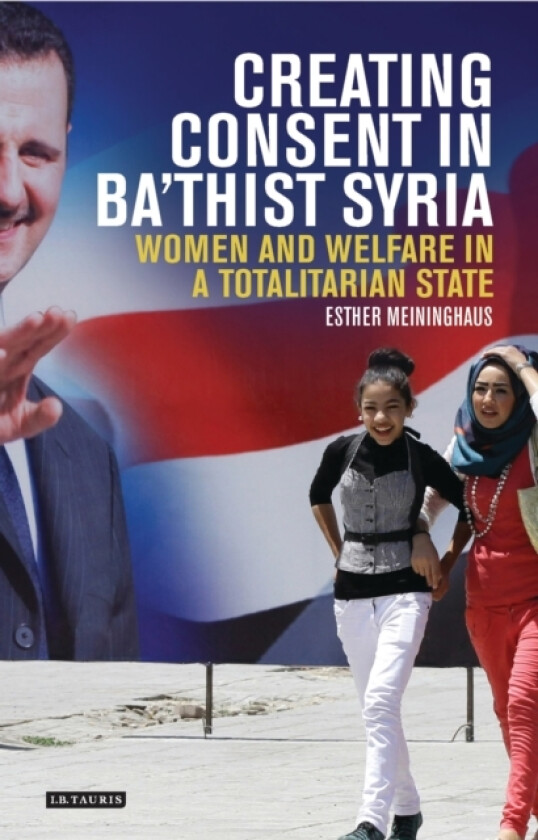 Creating Consent in Ba‘thist Syria av Esther Meininghaus (Hardcover)
