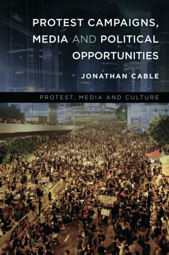 Protest Campaigns, Media and Political Opportunities av Jonathan Cable (Hardcover)
