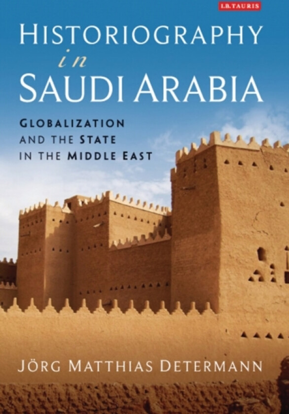 Historiography in Saudi Arabia av Jorg Matthias Determann (Hardcover)