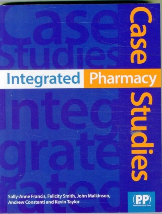 Integrated Pharmacy Case Studies av Dr Sally-Anne Francis, Felicity J. Smith, Dr John Malkinson, Andrew Constanti, Dr. Kevin Taylor