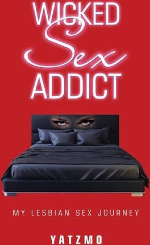 Wicked Sex Addict: My Lesbian Sex Journey av Yatzmo (Paperback)