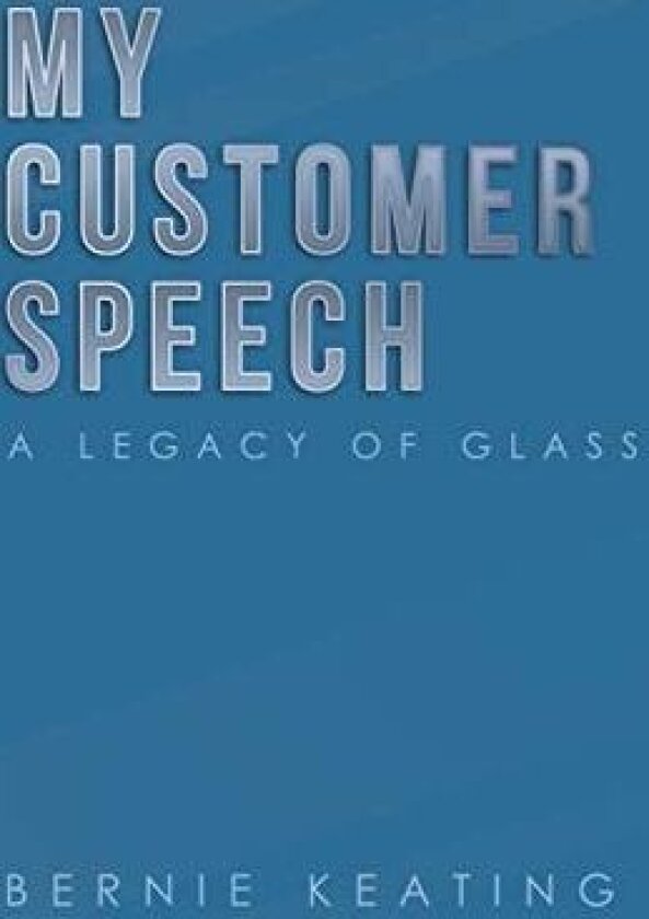 My Customer Speech: A Legacy of Glass av Bernie Keating (Hardcover)