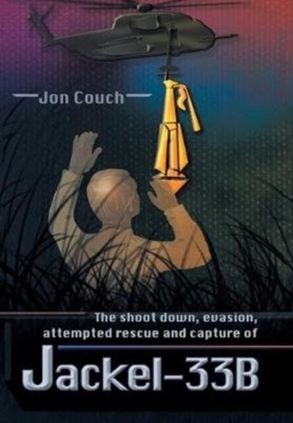 The Shoot Down, Evasion, Attempted Rescue and Capture of Jackel-33B av Jon Couch (Hardcover)