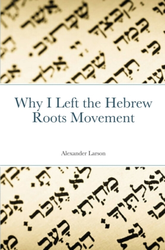 Why I Left the Hebrew Roots Movement av Alexander Larson (Paperback)