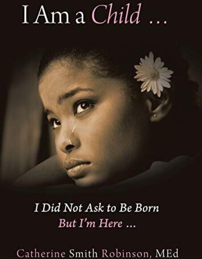 I Am a Child ... I Did Not Ask to Be Born but I'm Here ... av Catherine Smith Robinson Med (Paperback)
