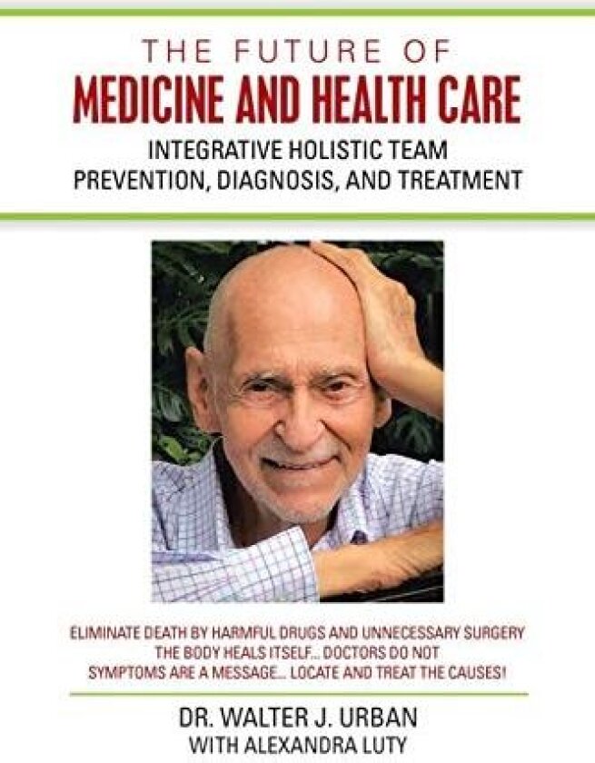 The Future of Medicine and Health Care: Integrative Holistic Team Prevention, Diagnosis, and Treatment av Walter Urban, Alexandra Luty (Paperback)