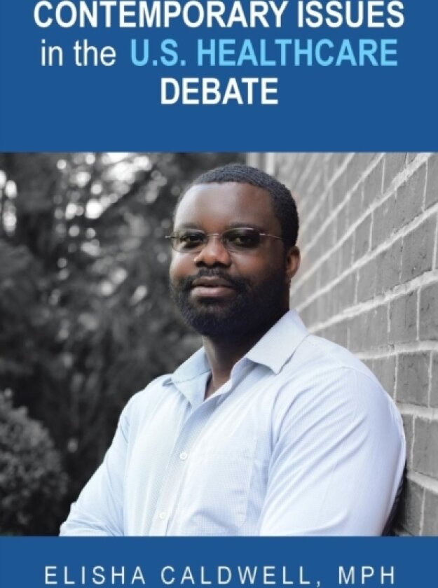 Contemporary Issues in the U.S. Healthcare Debate av Elisha Caldwell Mph (Paperback)