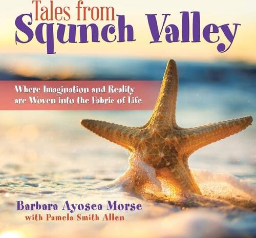Tales from Squnch Valley: Where Imagination and Reality Are Woven into the Fabric of Life av Barbara Ayosea Morse (Paperback)