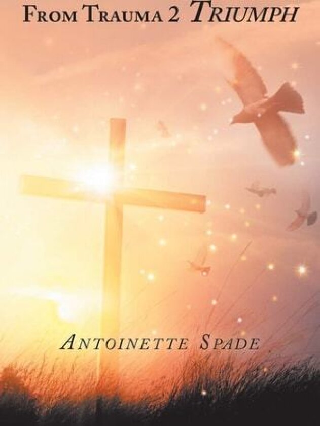 From Trauma 2 Triumph av Antoinette Spade (Paperback)