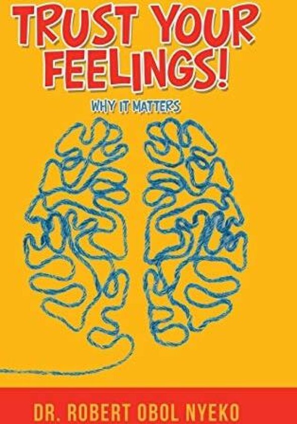 Trust Your Feelings!: Why It Matters av Robert Obol Nyeko (Hardcover)
