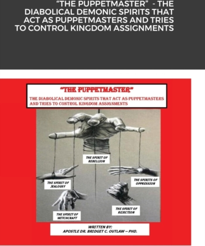 "The Puppetmaster" - The Diabolical Demonic Spirits That Act as Puppetmasters and Tries to Control Kingdom Assignments av Apostle Bridget Outlaw (Hardcover)