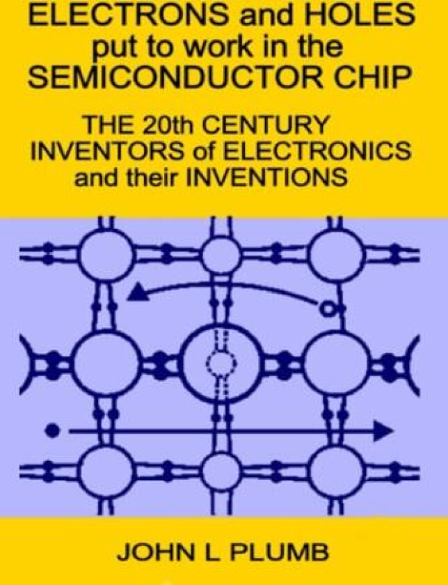 Electrons and Holes put to work in the Semiconductor Chip av John L Plumb (Paperback)
