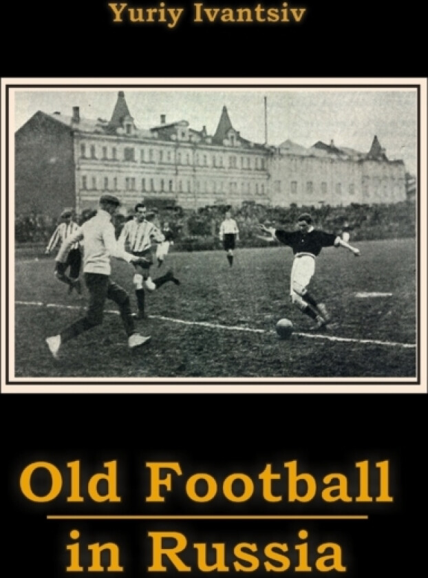 Old Football in Russia av Yuriy Ivantsiv (Paperback)