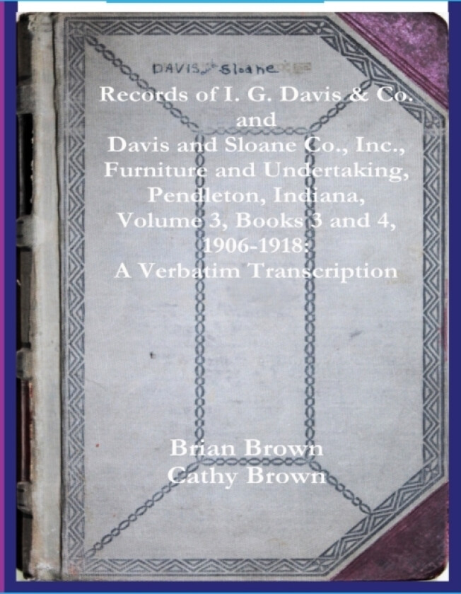 Records of I. G. Davis & Co. and Davis and Sloane Co., Inc., Furniture and Undertaking, Pendleton, Indiana, Volume 3, Books 3 and 4 av Brian Brown, Cathy Brown (Paperback)