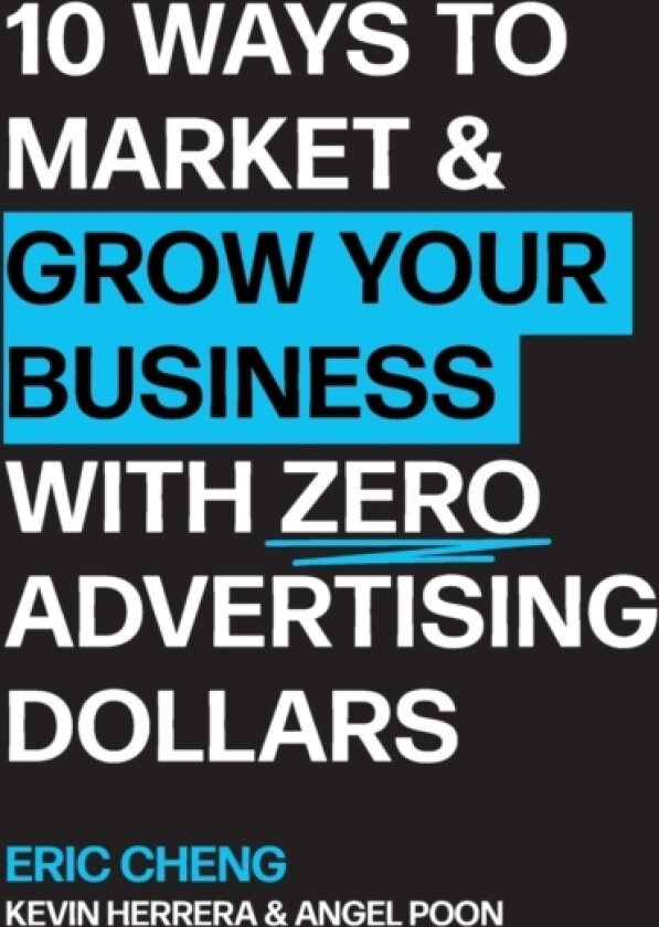 10 Ways to Market and Grow Your Business with ZERO Advertising Dollars av Eric Cheng, Kevin Herrera, Angel Poon (Paperback)