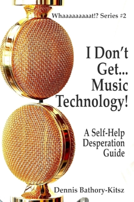 I Don't Get... Music Technology! av Dennis Bathory-Kitsz (Paperback)