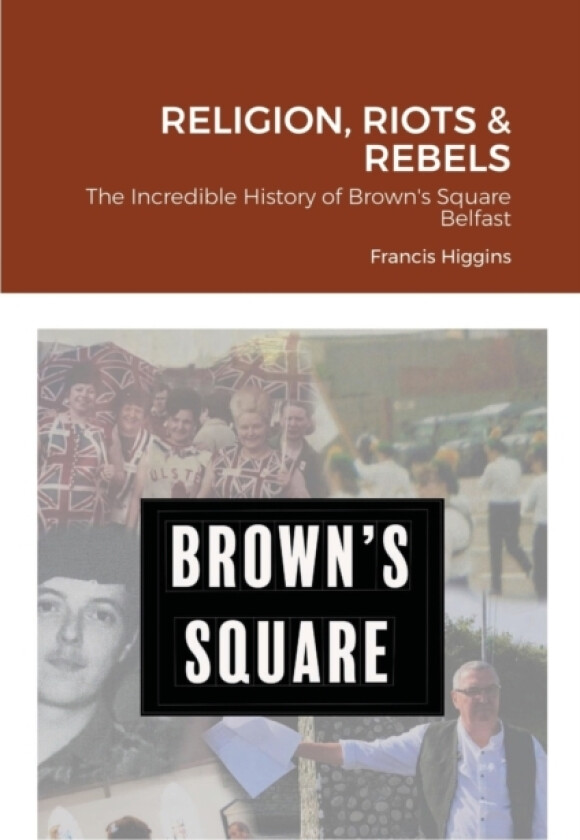Religion, Riots and Rebels, The Incredible History of Brown's Square av Francis Higgins (Paperback)