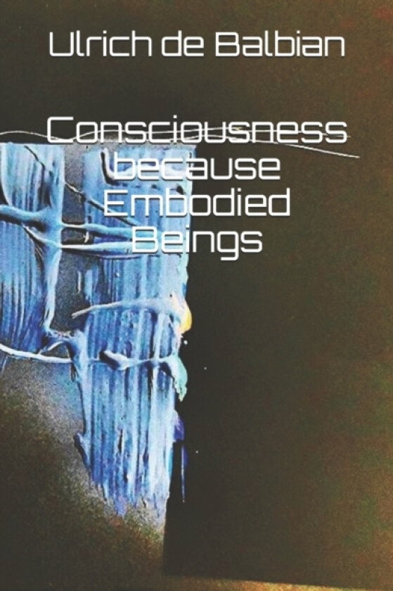 Consciousness because Embodied Beings av Ulrich de Balbian (Paperback)