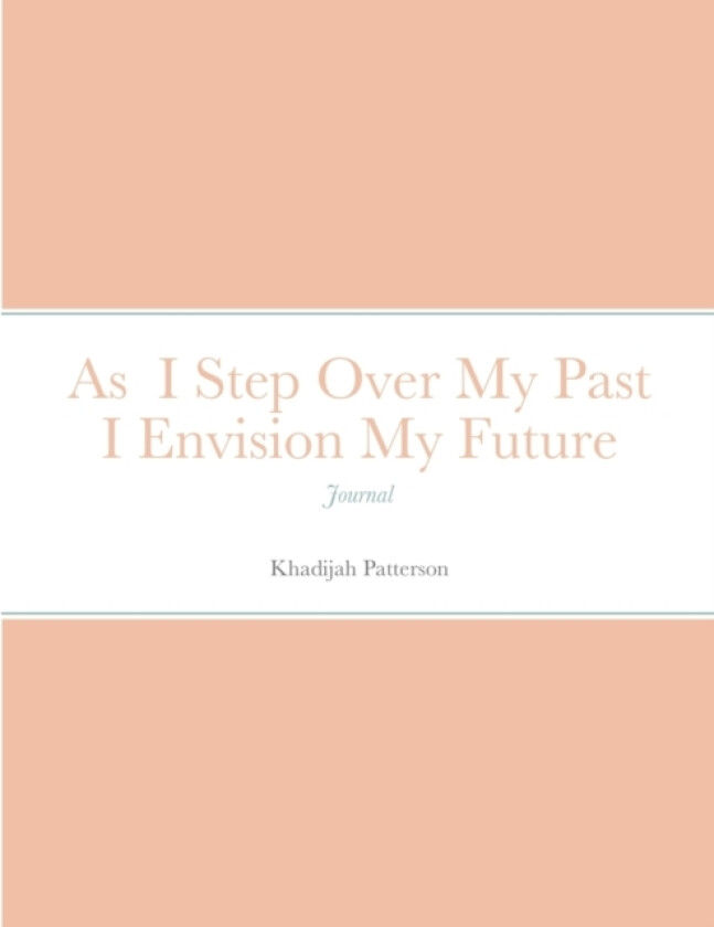 As I Step Over My Past I Envision My Future av Khadijah Patterson (Paperback)