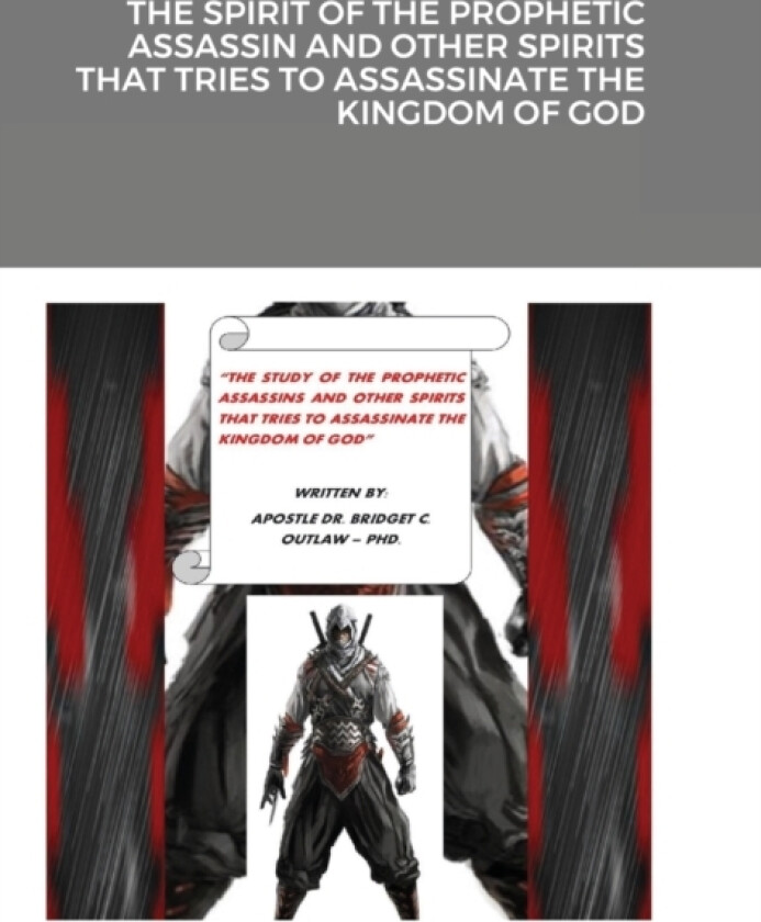The Spirit of the Prophetic Assassin and Other Spirits That Tries to Assassinate the Kingdom of God av Apostle Bridget Outlaw (Hardcover)