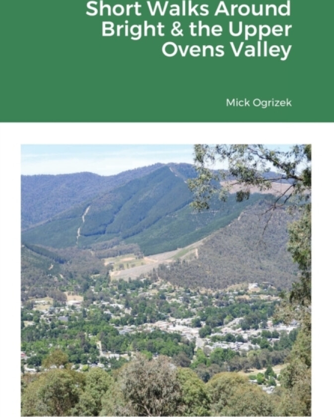 Short Walks Around Bright & the Upper Ovens Valley av Mick Ogrizek (Paperback)