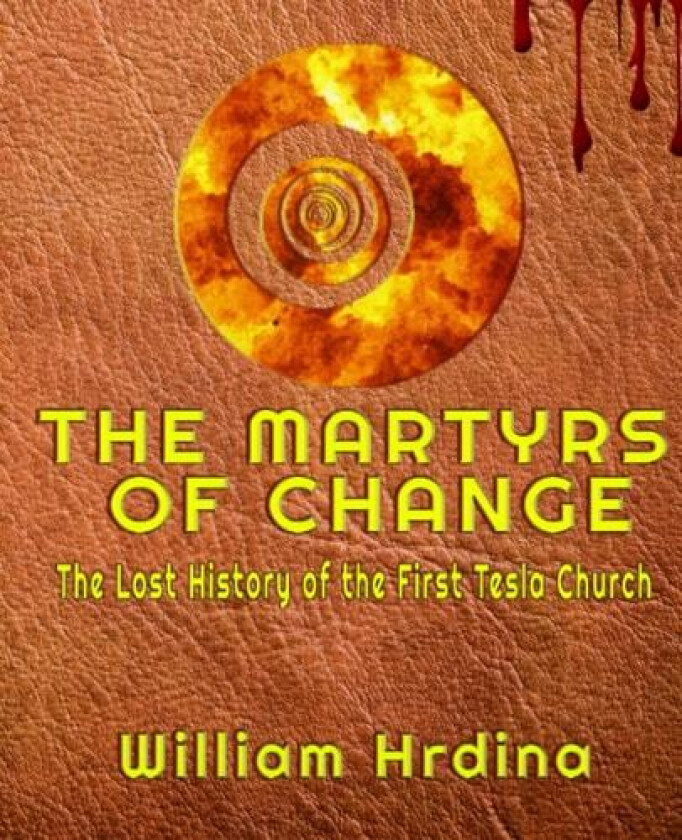 The Martyrs of CHANGE: The Lost History of the First Tesla Church av William Hrdina (Paperback)
