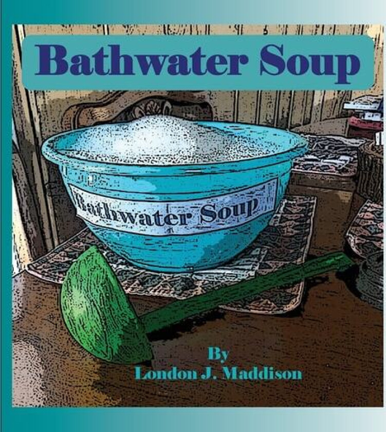 Bathwater Soup: By London J. Maddison av London J Maddison (Hardcover)