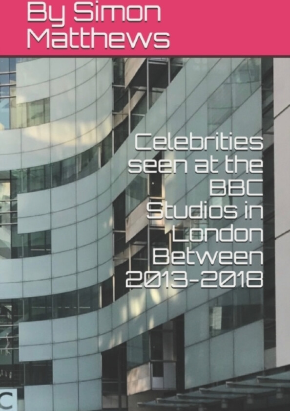 Celebrities seen at the BBC Studios in London Between 2013-2018 av Simon James Matthews (Paperback)