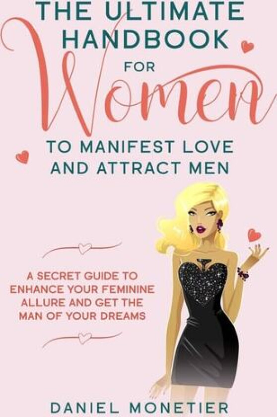 The Ultimate Handbook for Women to Manifest Love and Attract Men: A Secret Guide to Enhance Your Feminine Allure and Get the Man of Your Dreams av Daniel Monetier (Paperback)