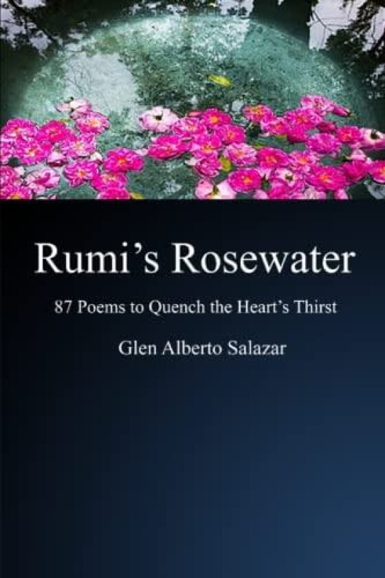 Rumi's Rosewater: 87 Poems to Quench the Heart's Thirst av Glen Alberto Salazar (Paperback)