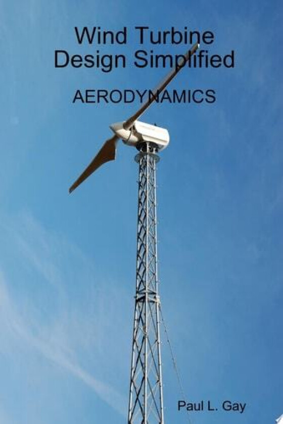 Wind Turbine Design Simplified - Aerodynamics av Paul Gay (Paperback)