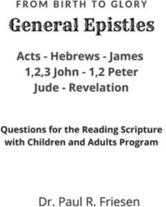 General Epistles- From Birth to Glory av Dr Paul R Friesen (Paperback)