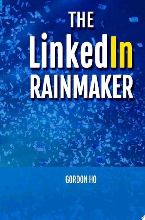 The LinkedIn Rainmaker av Gordon Ho (Hardcover)