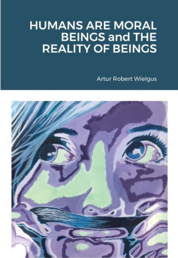 HUMANS ARE MORAL BEINGS and THE REALITY OF BEINGS av Artur Robert Wielgus (Paperback)