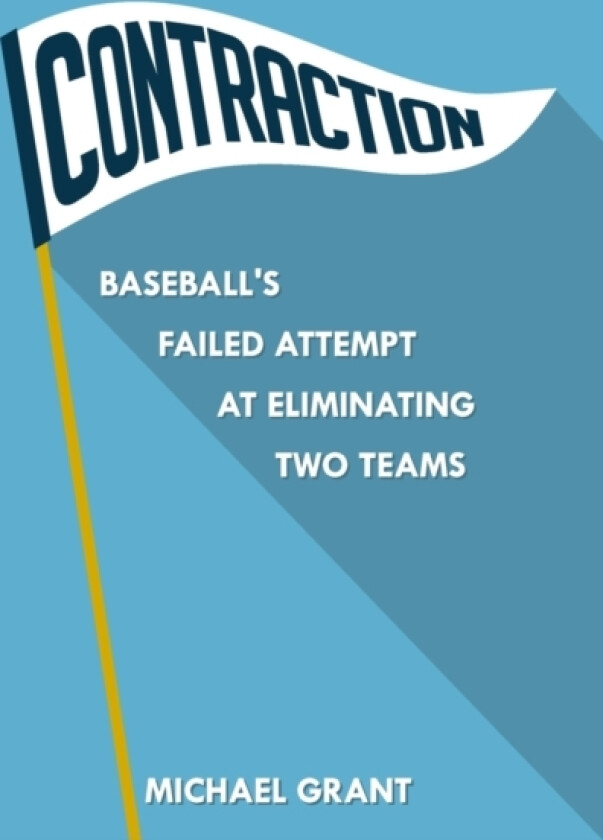 Contraction: Baseball's Failed Attempt at Eliminating Two Teams av Michael Grant (Paperback)