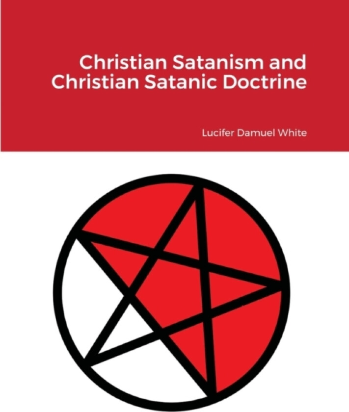 Christian Satanism and Christian Satanic Doctrine av Lucifer Damuel White (Paperback)