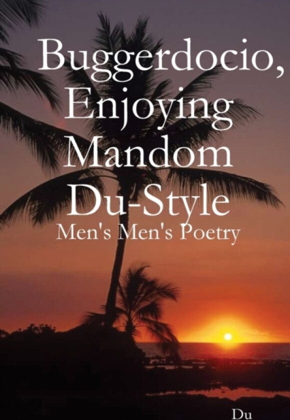 Buggerdocio, Enjoying Mandom Du-Style: Men's Men's Poetry av Du (Paperback)