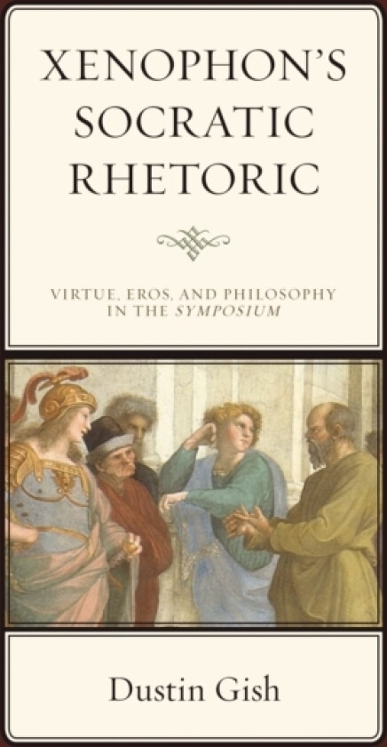 Xenophon's Socratic Rhetoric av Dustin A. Gish (Hardcover)