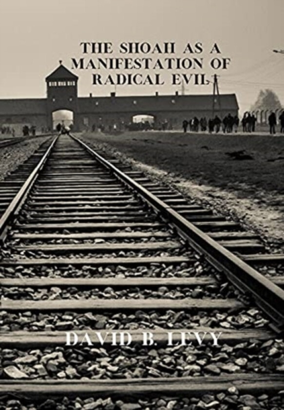 The Shoah as a Manifestation of Radical Evil av David B Levy (Hardcover)