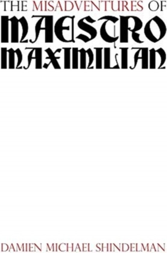 The Misadventures of Maestro Maximilian av Damien Michael Shindelman (Hardcover)