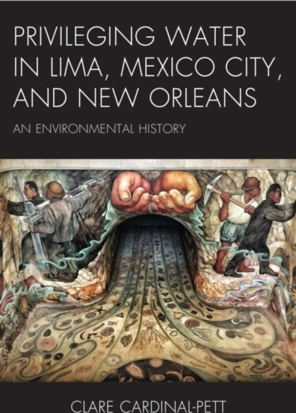 Privileging Water in Lima, Mexico City, and New Orleans av Clare Cardinal-Pett (Hardcover)