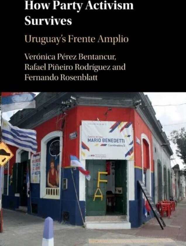 How Party Activism Survives av Veronica (Universidad de la Republica Uruguay) Perez Bentancur, Rafael Pineiro Rodriguez, Fernando (Universidad Diego P
