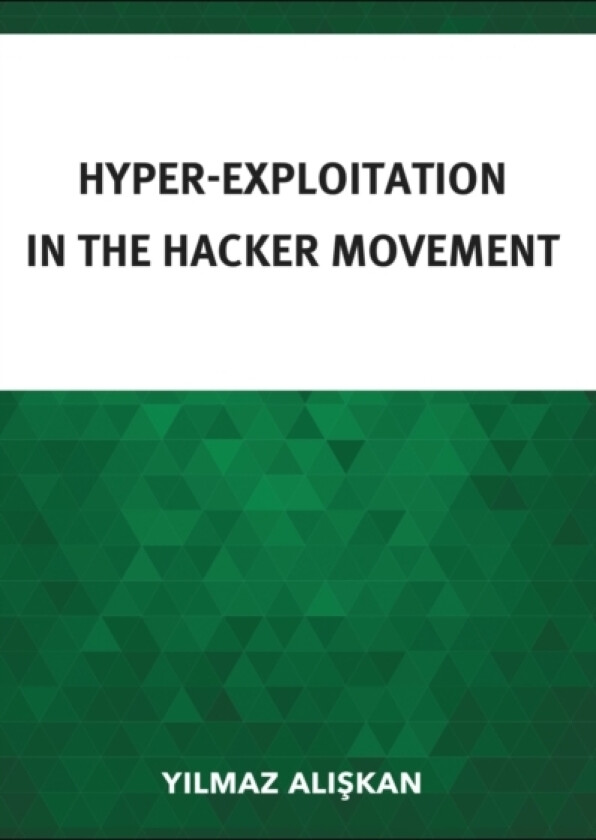 Hyper-Exploitation in the Hacker Movement av Yilmaz Aliskan (Hardcover)