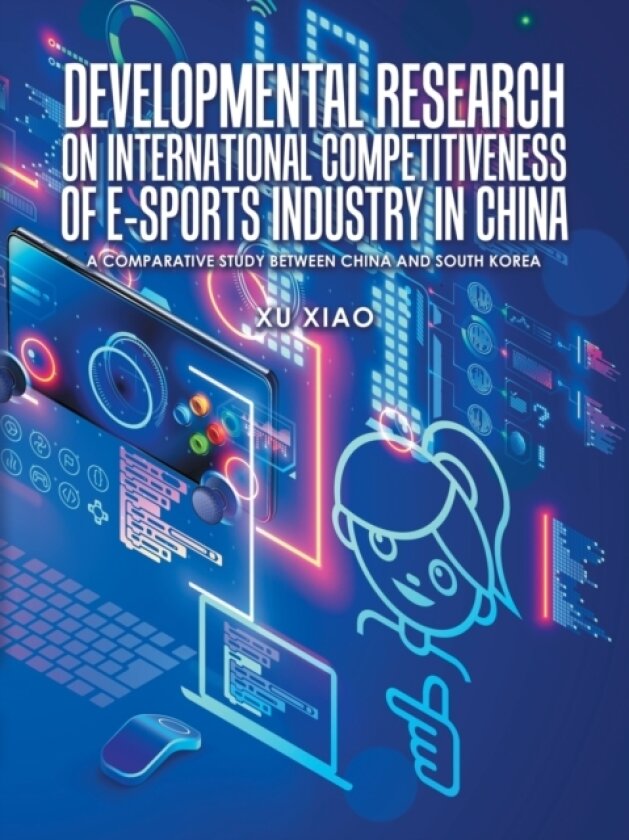 Developmental Research on International Competitiveness of E-Sports Industry in China av Xu Xiao (Paperback)