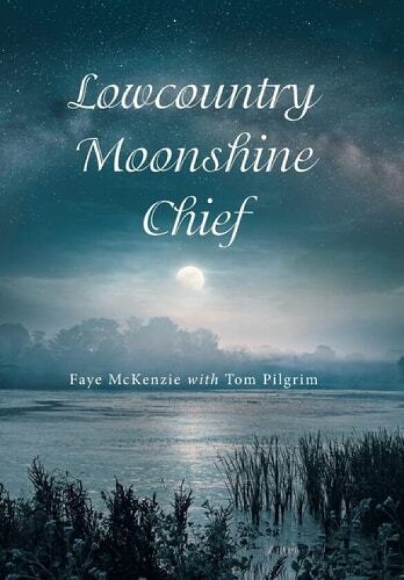 Lowcountry Moonshine Chief av Faye McKenzie, Tom Pilgrim (Hardcover)
