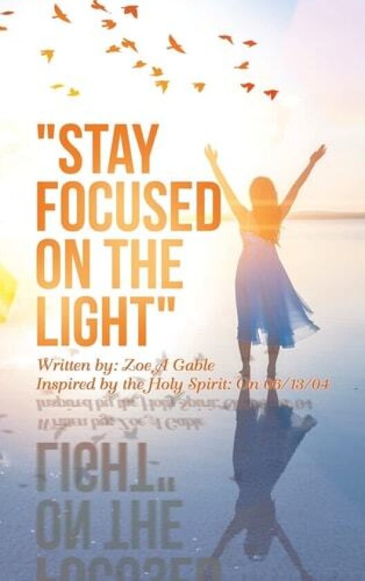 "Stay Focused on the Light" av Zoe A Gable (Hardcover)